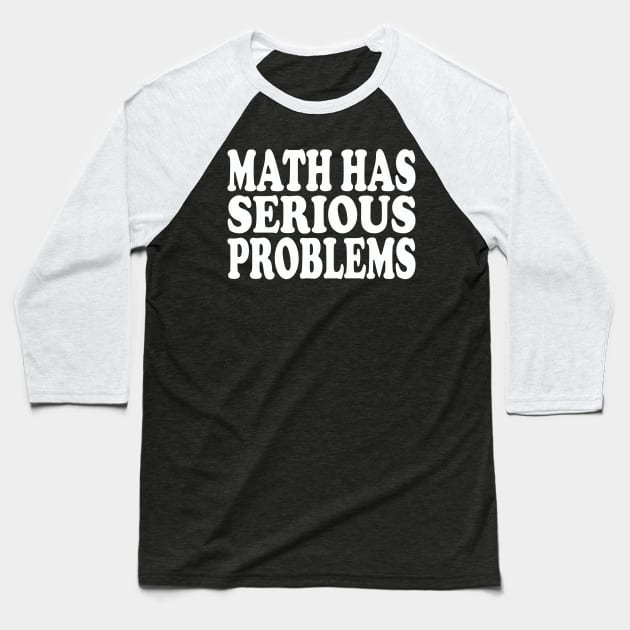 math has serious problems Baseball T-Shirt by mdr design
